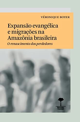 Expansão evangélica e migrações na Amazônia brasileira : O renascimento dos perdedores
